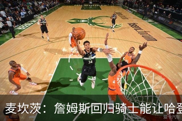 麦坎茨：詹姆斯回归骑士能让哈登和米切尔季后赛翻身 并横扫东部