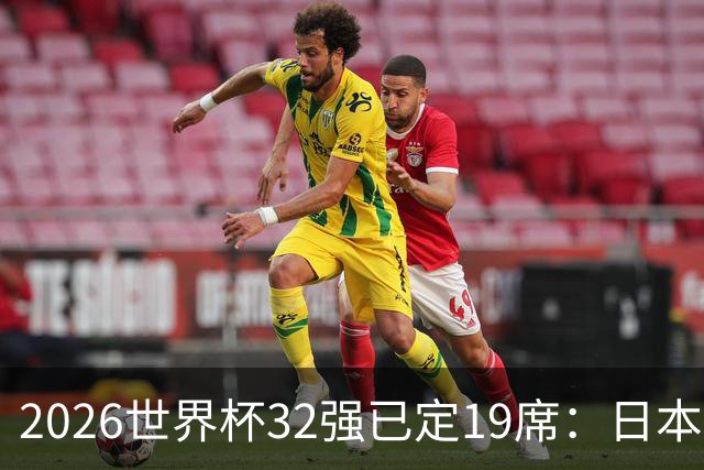 2026世界杯32强已定19席：日本澳大利亚晋级 韩国待定