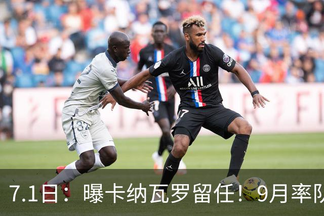 7.1日：曝卡纳瓦罗留任！9月率队过招国足年薪400万欧+世界杯3连败丢11球